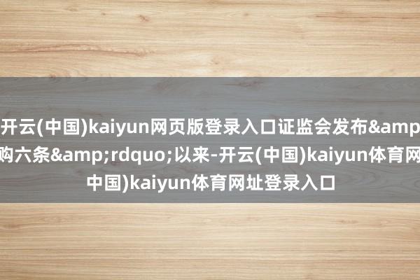开云(中国)kaiyun网页版登录入口证监会发布&ldquo;并购六条&rdquo;以来-开云(中国)kaiyun体育网址登录入口