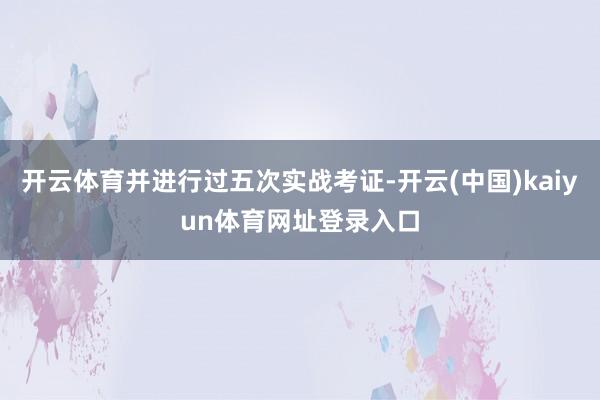 开云体育并进行过五次实战考证-开云(中国)kaiyun体育网址登录入口